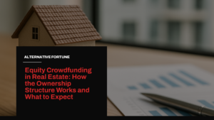 Equity Crowdfunding in Real Estate: How the Ownership Structure Works and What to Expect